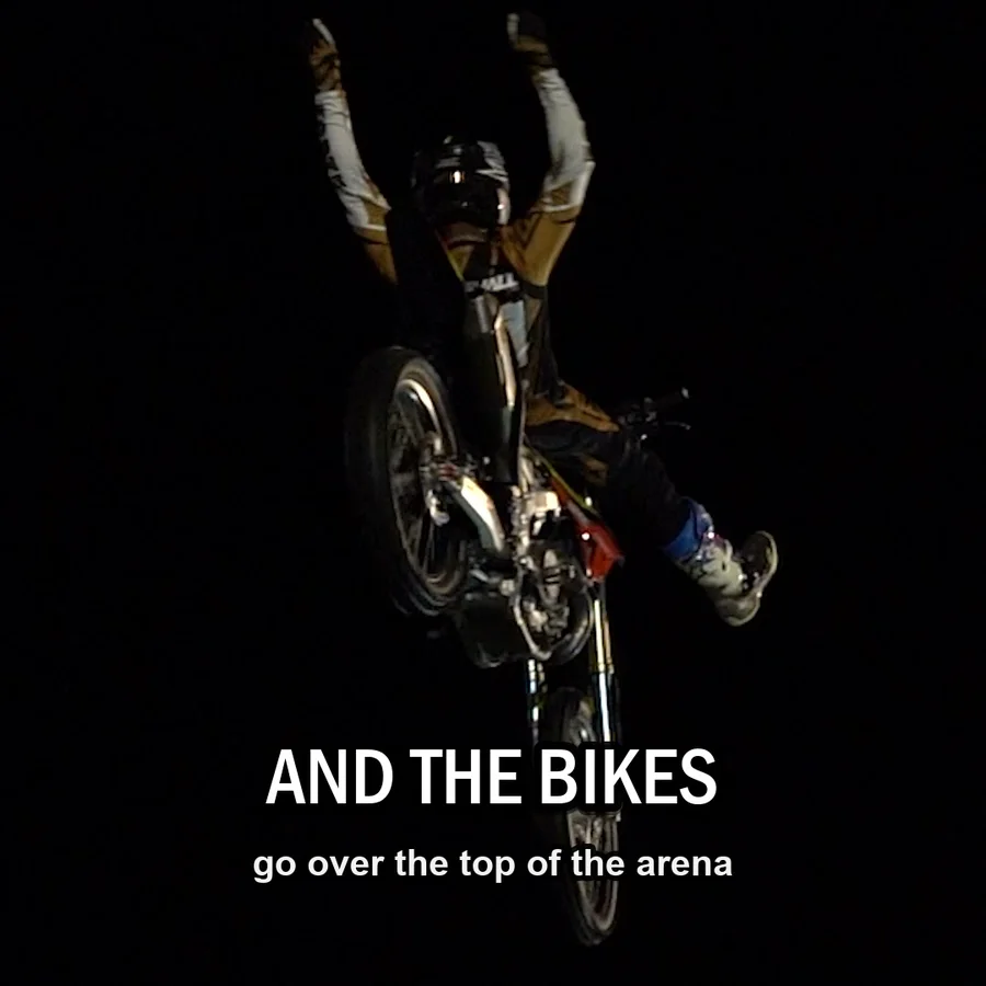 And the bikes go over the top of the arena